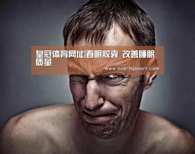 皇冠体育网址|春眠胶囊 改善睡眠质量(图1) 皇冠体育app