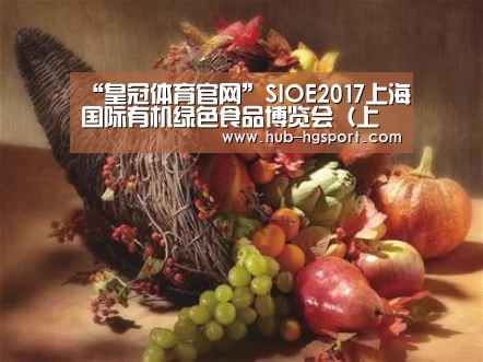 “皇冠体育官网”SIOE2017上海国际有机绿色食品博览会(上海有机展)(图1) 皇冠体育网址